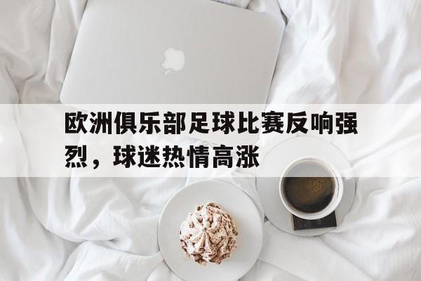 欧洲俱乐部足球比赛反响强烈,球迷热情高涨怎么办 欧洲俱乐部足球比赛反响强烈,球迷热情高涨怎么办